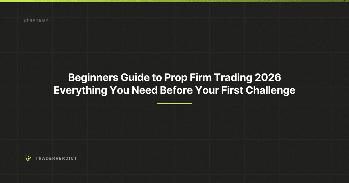 Beginner's Guide to Prop Firm Trading 2026: Everything You Need Before Your First Challenge — TraderVerdict