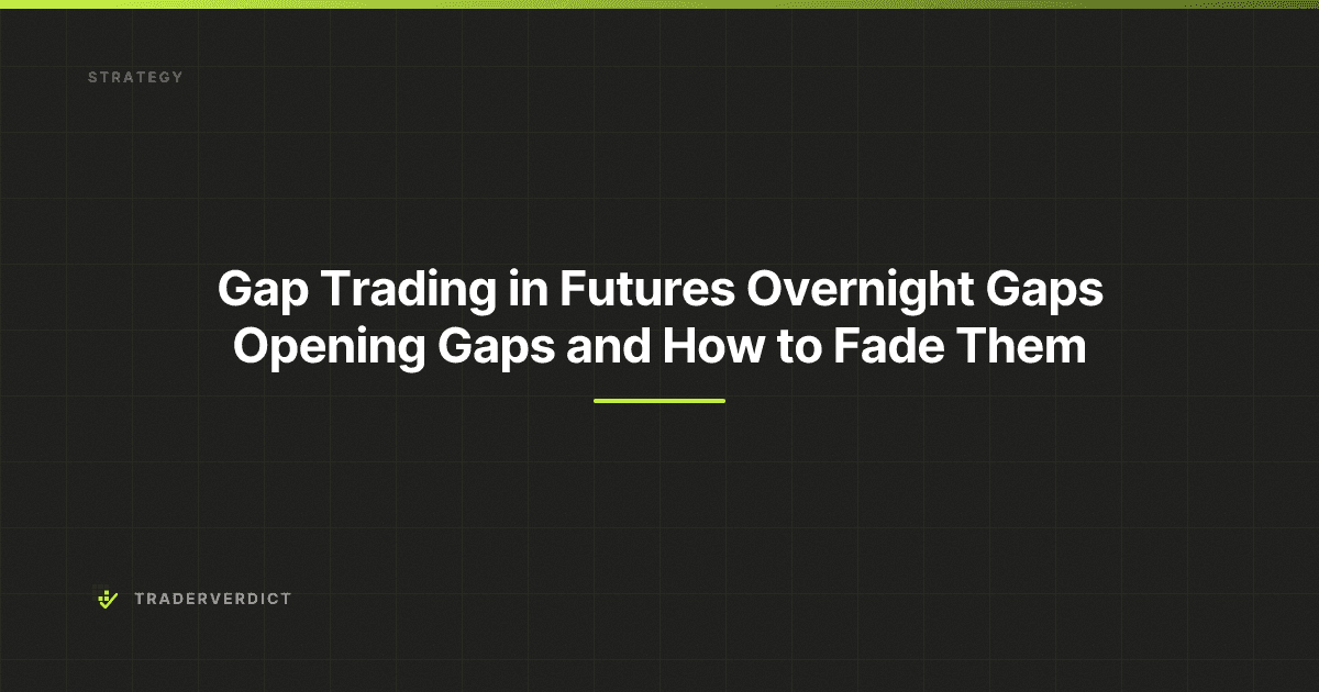 Gap Trading in Futures: Overnight Gaps, Opening Gaps, and How to Fade Them — TraderVerdict