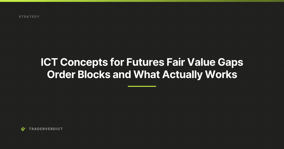 ICT Concepts for Futures: Fair Value Gaps Order Blocks and What Actually Works — TraderVerdict