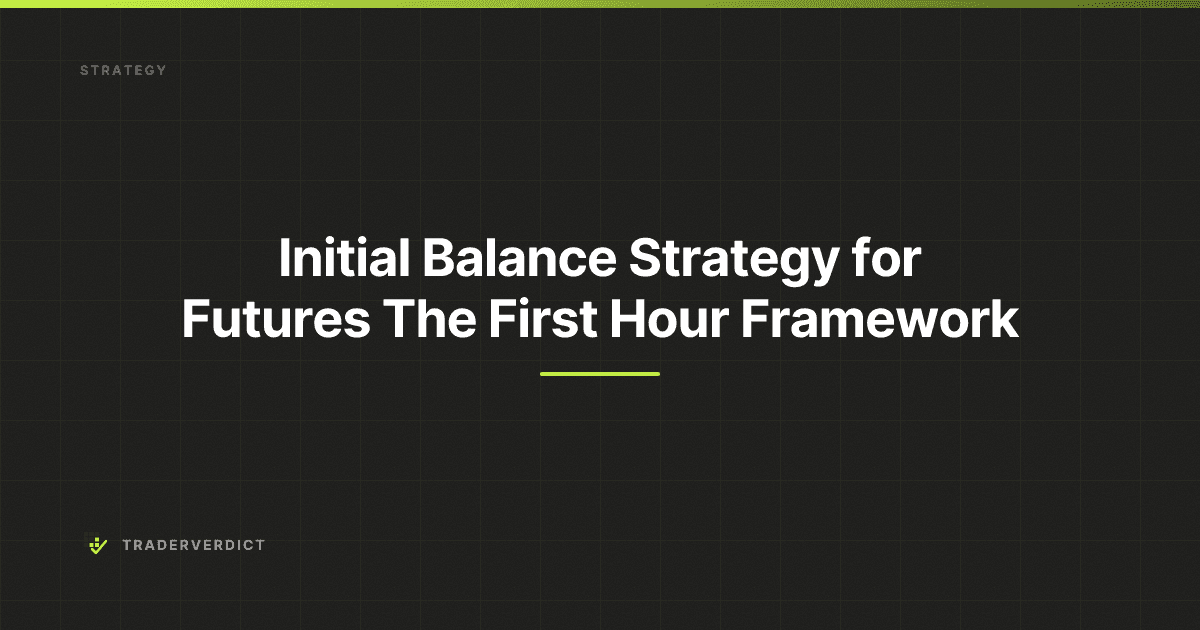 Initial Balance Strategy for Futures: The First Hour Framework — TraderVerdict