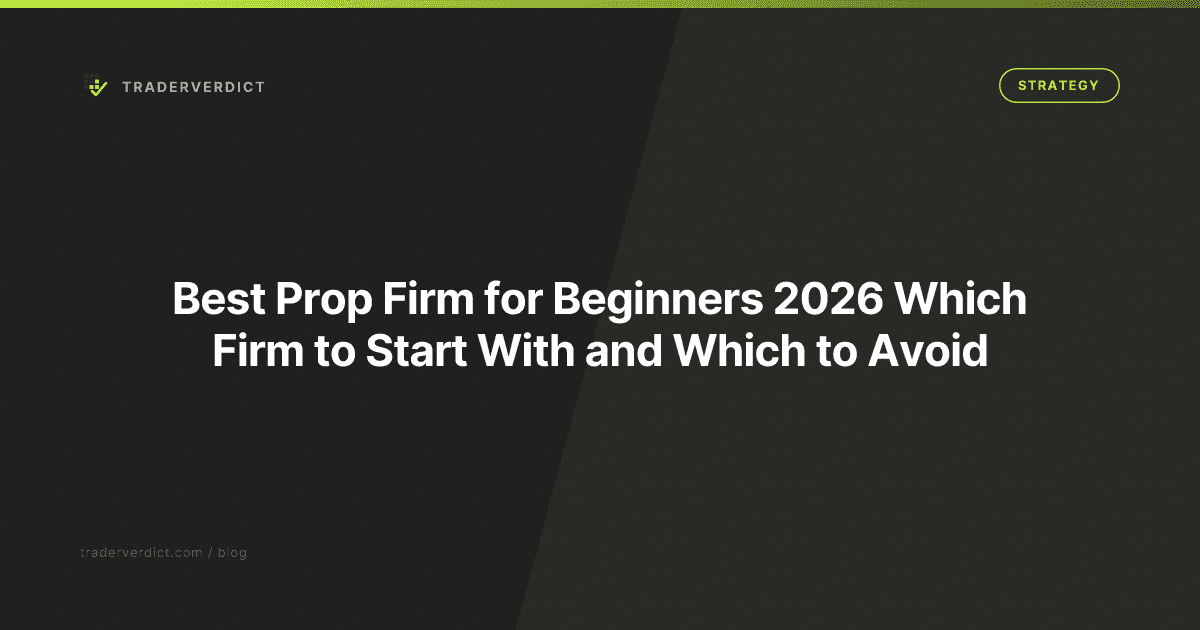 Best Prop Firm for Beginners 2026: Which Firm to Start With (and Which to Avoid) — TraderVerdict
