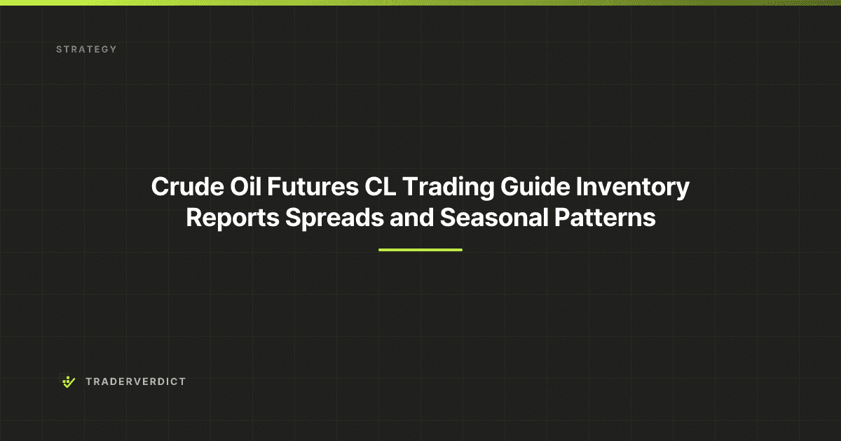 Crude Oil Futures (CL) Trading Guide: Inventory Reports, Spreads, and Seasonal Patterns — TraderVerdict