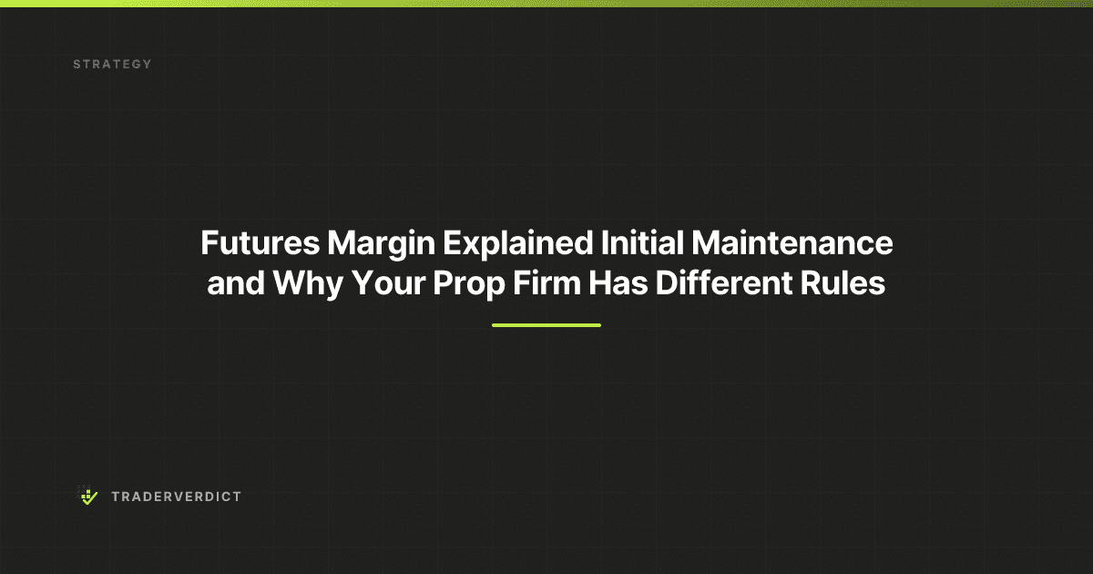 Futures Margin Explained: Initial, Maintenance, and Why Your Prop Firm Has Different Rules — TraderVerdict