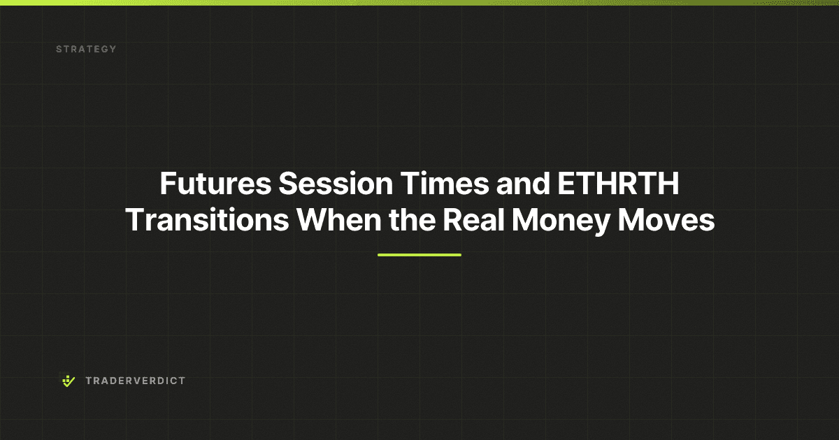 Futures Session Times and ETH/RTH Transitions: When the Real Money Moves — TraderVerdict
