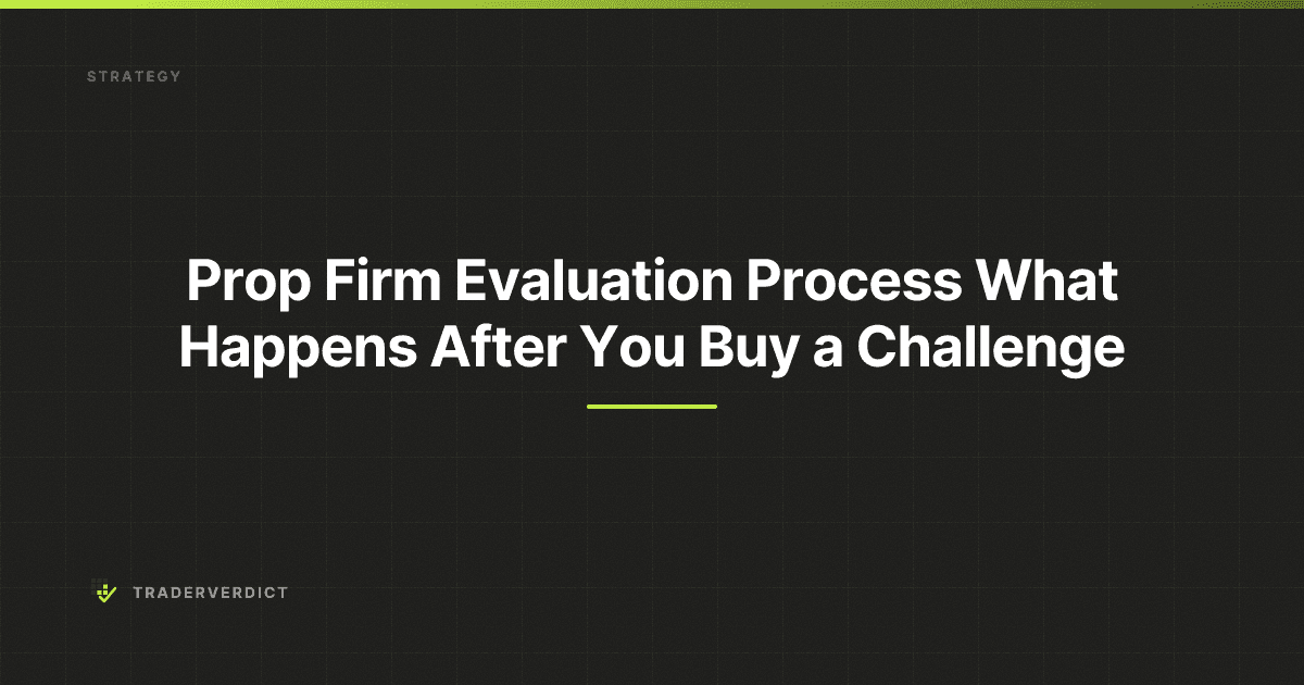 Prop Firm Evaluation Process: What Happens After You Buy a Challenge — TraderVerdict