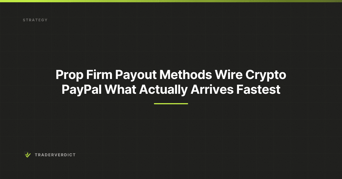 Prop Firm Payout Methods: Wire, Crypto, PayPal — What Actually Arrives Fastest — TraderVerdict