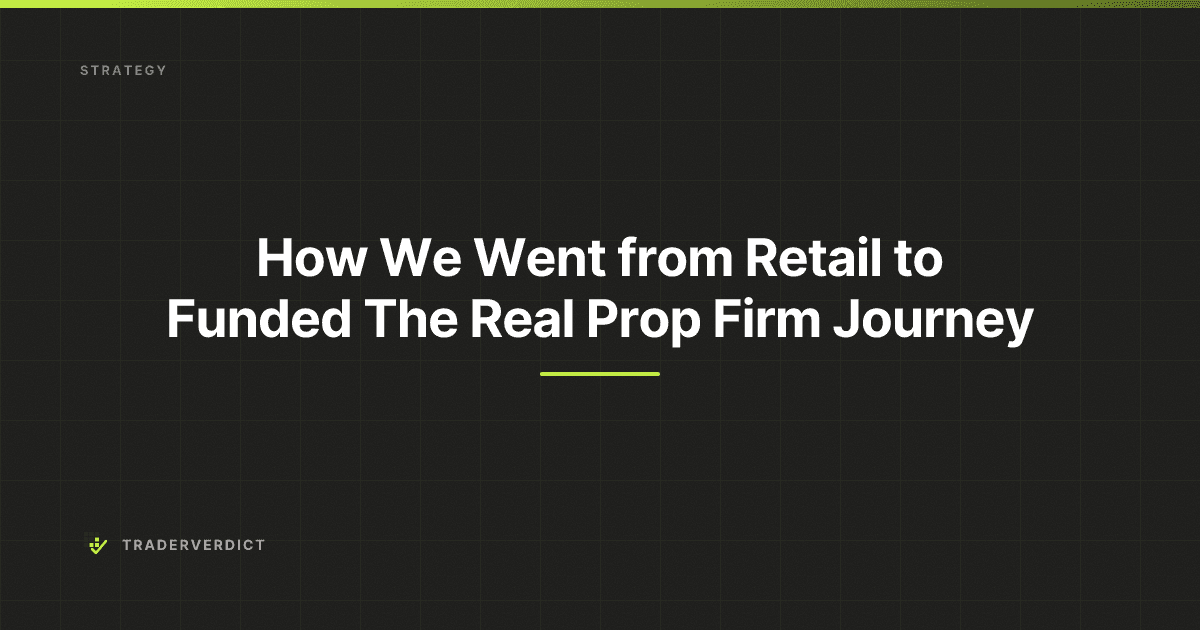 How We Went from Retail to Funded: The Real Prop Firm Journey — TraderVerdict