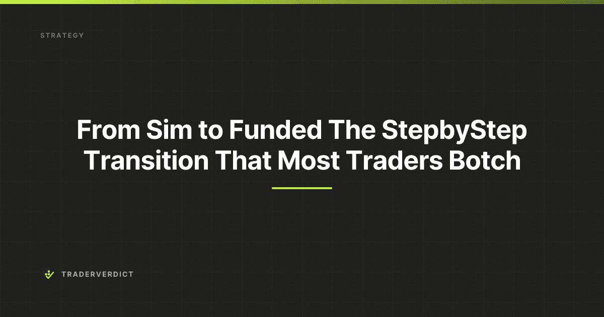 From Sim to Funded: The Step-by-Step Transition That Most Traders Botch — TraderVerdict