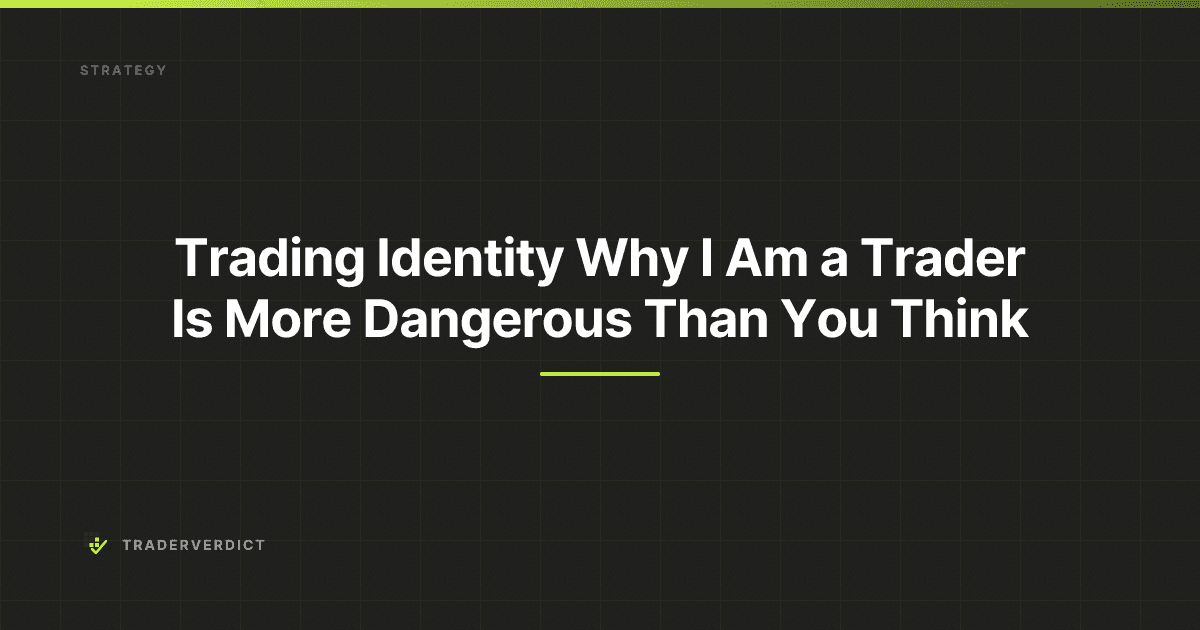 Trading Identity: Why 'I Am a Trader' Is More Dangerous Than You Think — TraderVerdict