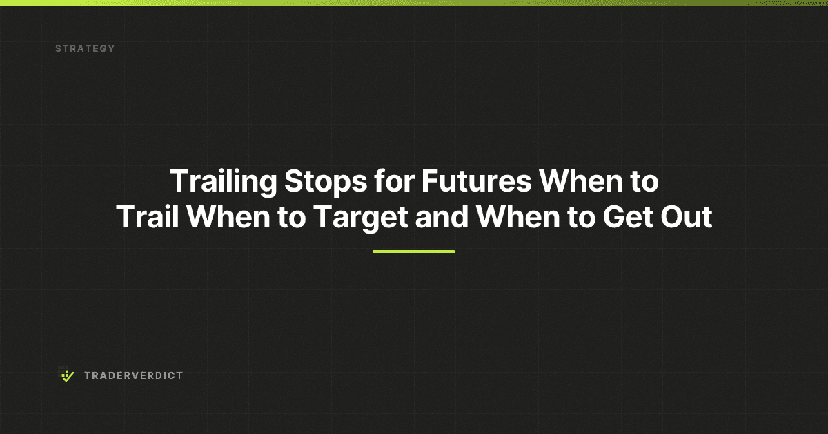 Trailing Stops for Futures: When to Trail, When to Target, and When to Get Out — TraderVerdict